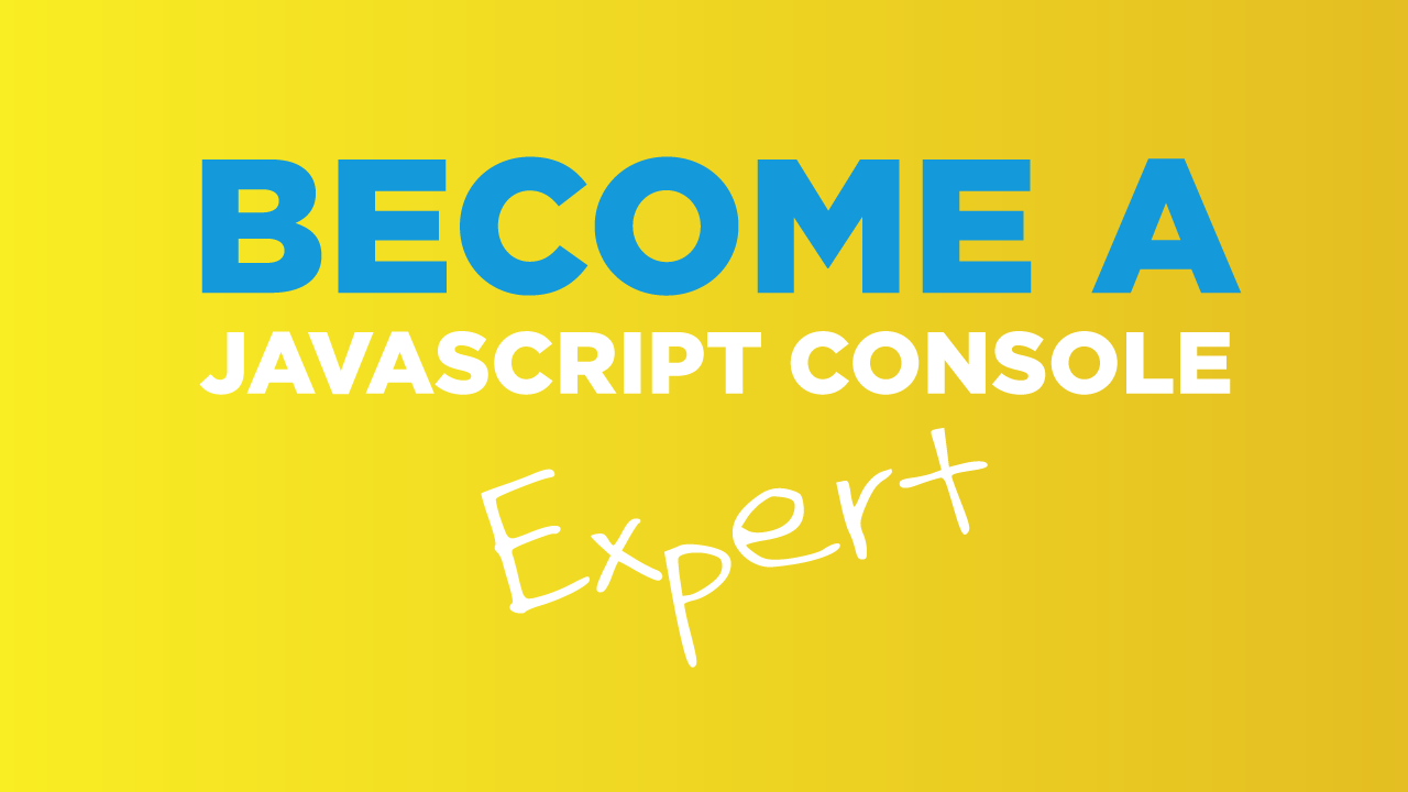 Become A JavaScript Console Expert